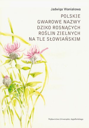 Polskie gwarowe nazwy dziko rosnących roślin zielnych na tle słowiańskim. Zagadnienia ogólne – ebook