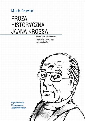 Proza historyczna Jaana Krossa: Filozofia pisarstwa metoda twórcza estońskość – ebook