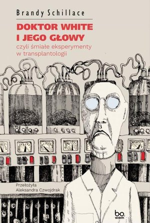Doktor White i jego głowy: czyli śmiałe eksperymenty w transplantologii – ebook