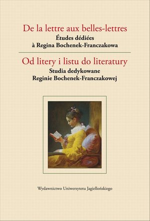 De la lettre aux belles-lettres / Od litery i listu do literatury: Études dédiées a Regina Bochenek-Franczakowa / Studia dedykowane Reginie Bochenek Franczakowej – ebook