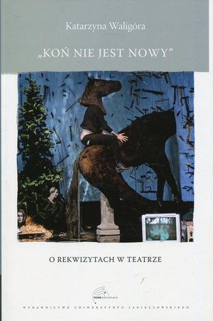Koń nie jest nowy: O rekwizytach w teatrze – ebook