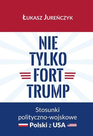 Nie tylko Fort Trump. Stosunki polityczno-wojskowe Polski z USA – ebook