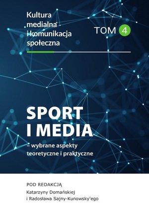 Sport i media - wybrane aspekty teoretyczne i praktyczne. Kultura medialna i komunikacja społeczna, tom 4 – ebook