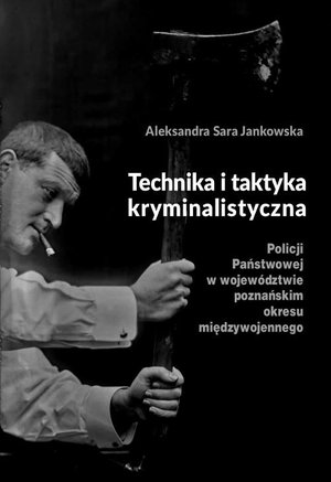 Technika i taktyka kryminalistyczna Policji Państwowej w województwie poznańskim okresu międzywojennego – ebook