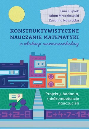 Konstruktywistyczne nauczanie matematyki w edukacji wczesnoszkolnej. Projekty, badania, (niekompetencje) nauczycieli – ebook