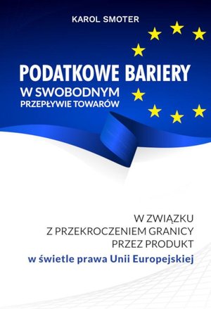 Podatkowe bariery w swobodnym przepływie towarów. W związku z przekroczeniem przez produkt w świetle prawa Unii Europejskiej – ebook