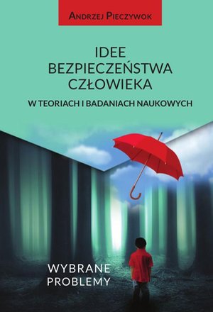 Idee bezpieczeństwa człowieka w teoriach i badaniach naukowych. Wybrane problemy – ebook