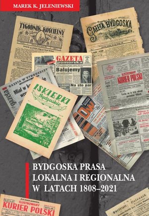Bydgoska prasa lokalna i regionalna w latach 1808-2021 – ebook