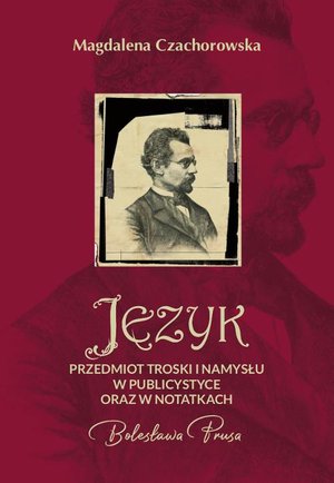 Język - przedmiot troski i namysłu w publicystyce oraz w notatkach Bolesława Prusa – ebook