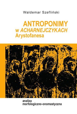 Antroponimy w Acharnejczykach Arystofanesa. Analiza morfologiczno-onomastyczna – ebook