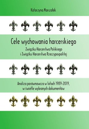 Cele wychowania harcerskiego Związku Harcerstwa Polskiego i Związku Harcerstwa Rzeczypospolitej. Analiza porównawcza w latach 1989-2019, w świetle wybranych dokumentów – ebook