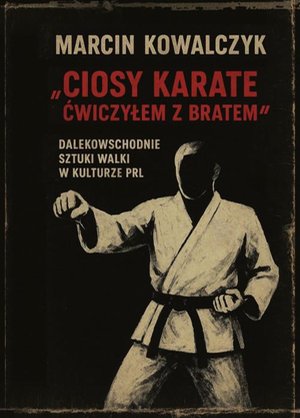 Sport i zabawa: „Ciosy karate ćwiczyłem z bratem”. Dalekowschodnie sztuki walki w kulturze PRL – ebook
