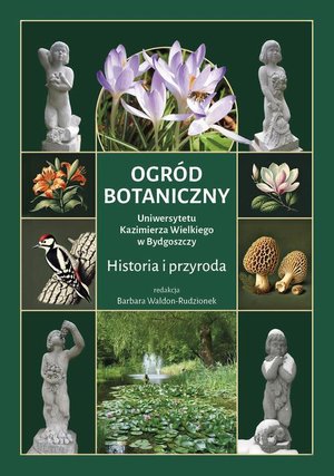 Ogród Botaniczny Uniwersytetu Kazimierza Wielkiego w Bydgoszczy. Historia i przyroda – ebook