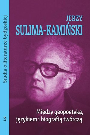 Jerzy Sulima-Kamiński. Między geopoetyką, językiem i biografią twórczą. Studia o literaturze bydgoskiej, tom 3 – ebook