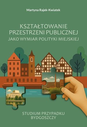 Dom i Ogród: Kształtowanie przestrzeni publicznej jako wymiar polityki miejskiej. Studium przypadku Bydgoszczy – ebook