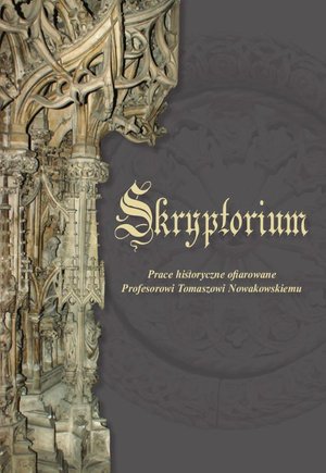 Skryptorium. Prace historyczne ofiarowane Profesorowi Tomaszowi Nowakowskiemu – ebook