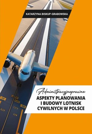 Prawo: Administracyjno- prawne aspekty planowania i budowy lotnisk cywilnych w Polsce – ebook