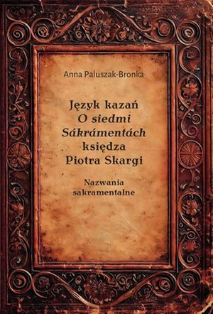 Język kazań O siedmi Sákrámentách księdza Piotra Skargi. Nazwania sakramentalne – ebook