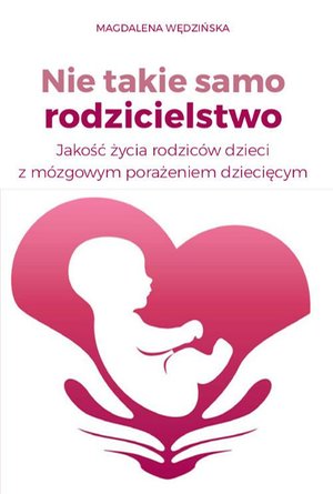 Nie takie samo rodzicielstwo Jakość życia rodziców dzieci z mózgowym porażeniem dziecięcym – ebook