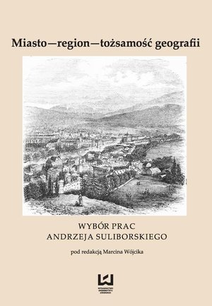 Miasto - region - tożsamość geografii: Wybór prac Andrzeja Suliborskiego – ebook