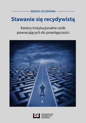 Stawanie się recydywistą Kariery instytucjonalne osób powracających do przestępczości – ebook