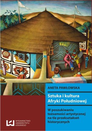 Sztuka i kultura Afryki Południowej: W poszukiwaniu tożsamości artystycznej na tle przekształceń historycznych – ebook