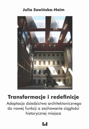 Transformacje i redefinicje: Adaptacja dziedzictwa architektonicznego do nowej funkcji a zachowanie ciągłości historycznej miejsc – ebook