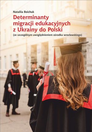 Determinanty migracji edukacyjnych z Ukrainy do Polski (ze szczególnym uwzględnieniem ośrodka wrocławskiego) – ebook