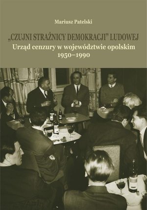 "Czujni strażnicy demokracji" ludowej. Urząd cenzury w województwie opolskim 1950-1990 – ebook