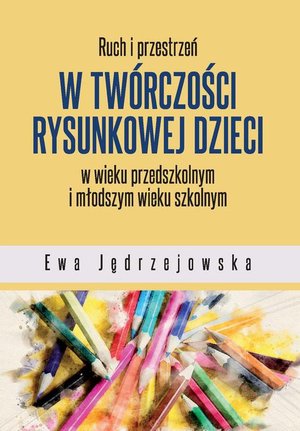 Ruch i przestrzeń w twórczości rysunkowej dzieci w wieku przedszkolnym i młodszym wieku szkolnym – ebook
