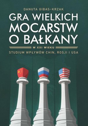 Gra wielkich mocarstw o Bałkany w XXI wieku. Studium wpływów Chin, Rosji i USA – ebook