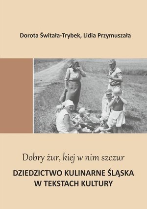 "Dobry żur kiej w nim szczur". Dziedzictwo kulinarne Śląska w tekstach kultury – ebook