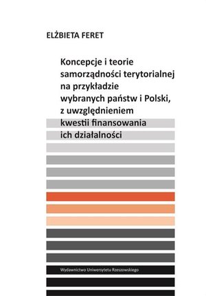 Koncepcje i teorie samorządności terytorialnej na przykładzie wybranych państw i Polski, z uwzględnieniem kwestii finansowania ich działalności – ebook