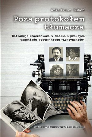 Poza protokołem tłumacza: Refrakcje znaczeniowe w teorii i praktyce przekładu poetów kręgu „Kontynentów” – ebook