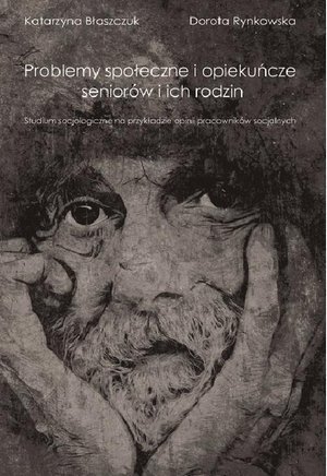 Problemy społeczne i opiekuńcze seniorów i ich rodzin: Studium socjologiczne na przykładzie opinii pracowników socjalnych – ebook