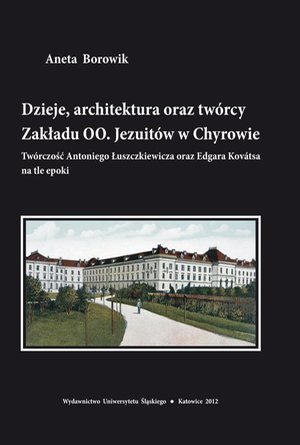 Dzieje, architektura oraz twórcy Zakładu OO. Jezuitów w Chyrowie: Twórczość Antoniego Łuszczkiewicza oraz Edgara Kovátsa na tle epoki – ebook