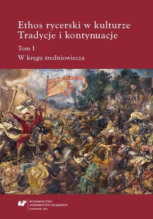 Ethos rycerski w kulturze. Tradycje i kontynuacje. T. I: W kręgu średniowiecza – ebook
