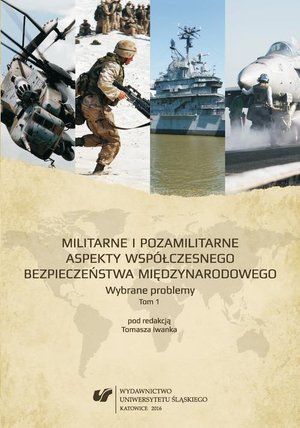 Militarne i pozamilitarne aspekty współczesnego bezpieczeństwa międzynarodowego. Wybrane problemy. T. 1 – ebook