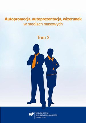 Autopromocja, autoprezentacja, wizerunek w mediach masowych. T. 3 – ebook
