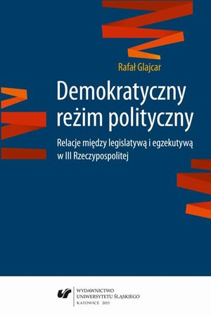 Demokratyczny reżim polityczny: Relacje między legislatywą i egzekutywą w III Rzeczypospolitej – ebook