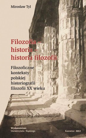 Filozofia - historia - historia filozofii: Filozoficzne konteksty polskiej historiografii filozofii XX wieku – ebook