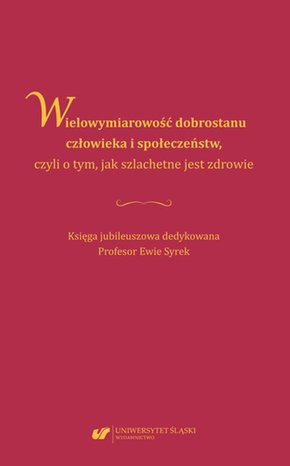 Wielowymiarowość dobrostanu człowieka i społeczeństw, czyli o tym, jak szlachetne jest zdrowie. Księga jubileuszowa dedykowana Profesor Ewie Syrek – ebook