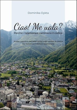 Ciao! Me uala? Perché i talamonesi cambiano il codice. Analisi cognitiva dell'alternanza e del cambio di codice tra l'italiano e il dialetto talamonese – ebook