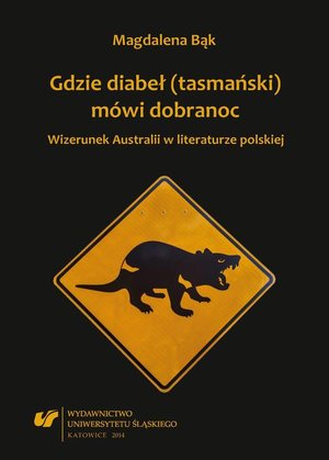 Gdzie diabeł (tasmański) mówi dobranoc: Wizerunek Australii w literaturze polskiej – ebook