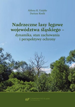 Nadrzeczne lasy łęgowe województwa śląskiego - dynamika, stan zachowania i perspektywy ochrony – ebook