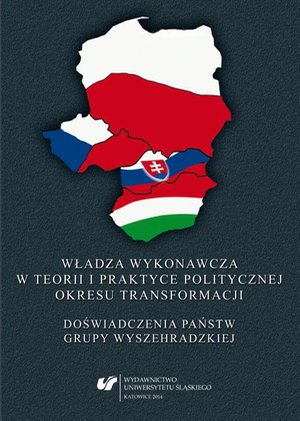 Władza wykonawcza w teorii i praktyce politycznej okresu transformacji: Doświadczenia państw Grupy Wyszehradzkiej – ebook