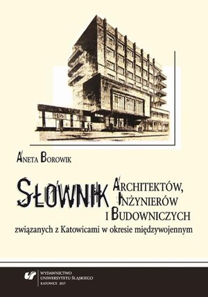 Słownik architektów, inżynierów i budowniczych związanych z Katowicami w okresie międzywojennym. Wyd. 2 – ebook
