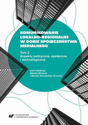 Komunikowanie lokalno-regionalne w dobie społeczeństwa medialnego. T. 2: Aspekty polityczne, społeczne i technologiczne – ebook