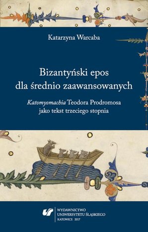 Bizantyński epos dla średnio zaawansowanych. "Katomyomachia" Teodora Prodromosa jako tekst trzeciego stopnia – ebook