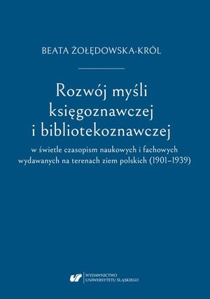 Rozwój myśli księgoznawczej i bibliotekoznawczej w świetle czasopism naukowych i fachowych wydawanych na terenach ziem polskich (1901-1939) – ebook
